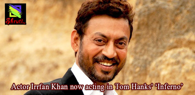Actor Irrfan Khan now acting in Tom Hanks’ ‘Inferno’